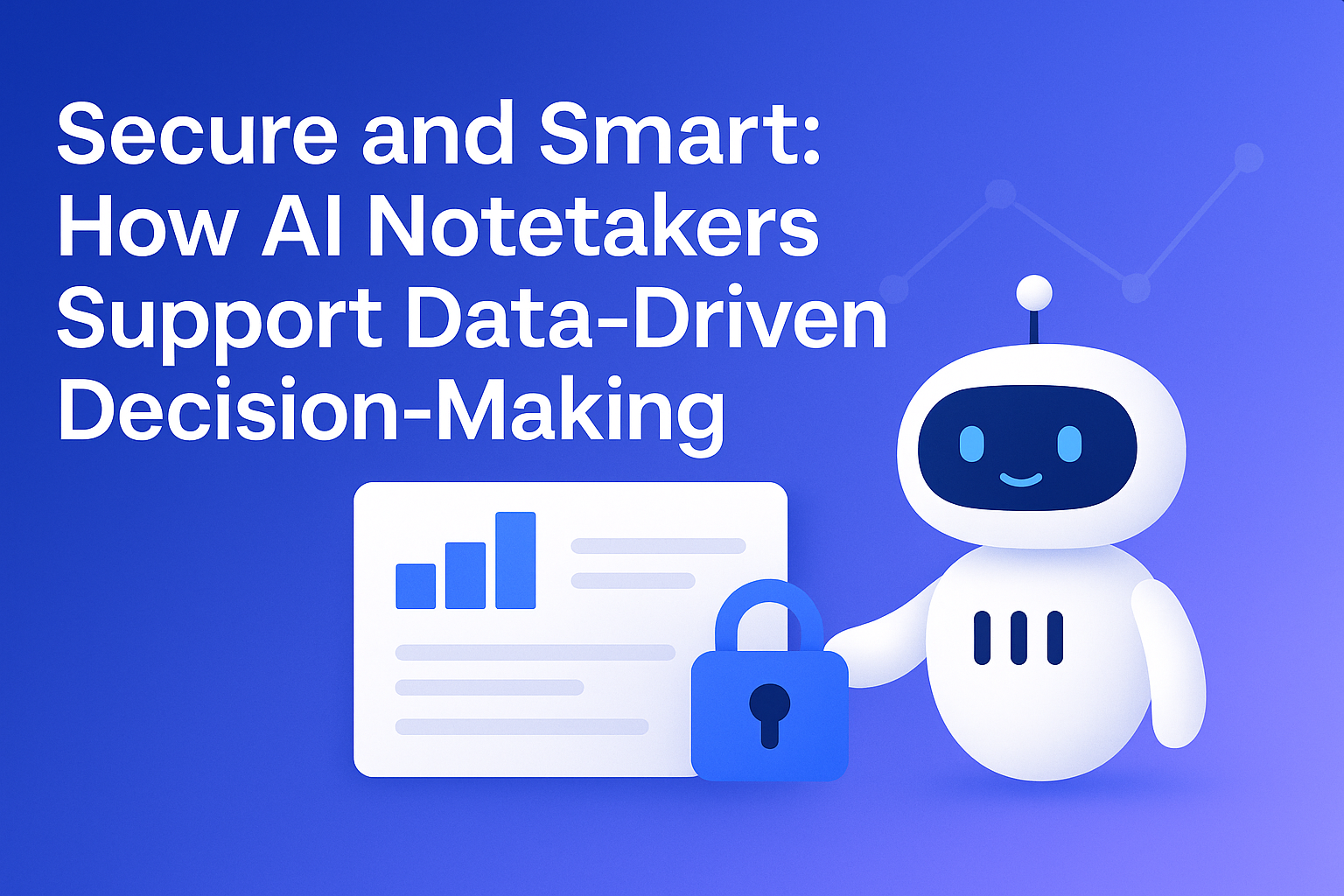 Secure and Smart: How AI Notetakers Support Data-Driven Decision-Making